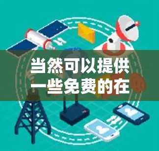 当然可以提供一些免费的在线观看剧集平台,以及一些免费试用资源。以下是几个推荐的平台和资源 当然可以提供一些免费的在线观看剧集平台,以及一些免费试用资源。以下是几个推荐的平台和资源