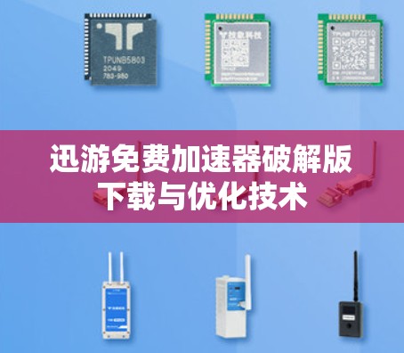 迅游免费加速器破解版下载与优化技术 迅游免费加速器破解版下载与优化技术