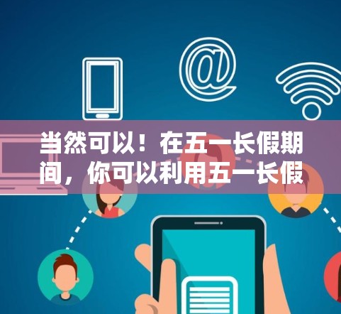 当然可以!在五一长假期间,你可以利用五一长假免费加速器来加速某些技能或任务,提升你的游戏表现。以下是一些可能的使用方法 当然可以!在五一长假期间,你可以利用五一长假免费加速器来加速某些技能或任务,提升你的游戏表现。以下是一些可能的使用方法