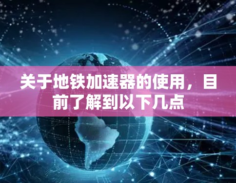 关于地铁加速器的使用,目前了解到以下几点 关于地铁加速器的使用,目前了解到以下几点
