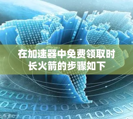 在加速器中免费领取时长火箭的步骤如下 在加速器中免费领取时长火箭的步骤如下