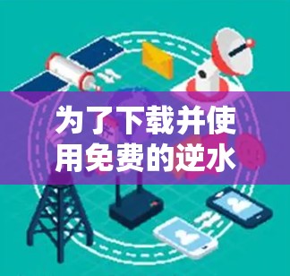 为了下载并使用免费的逆水寒手机加速器,您可以按照以下步骤操作 为了下载并使用免费的逆水寒手机加速器,您可以按照以下步骤操作