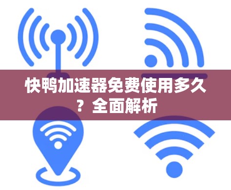 快鸭加速器免费使用多久?全面解析 快鸭加速器免费使用多久?全面解析