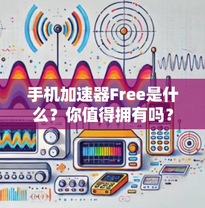手机加速器Free是什么?你值得拥有吗? 手机加速器Free是什么?你值得拥有吗?