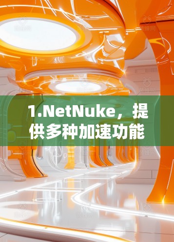 1.NetNuke,提供多种加速功能,适用于快速下载和优化网站。安全评价较高,但需注意广告问题 1.NetNuke,提供多种加速功能,适用于快速下载和优化网站。安全评价较高,但需注意广告问题