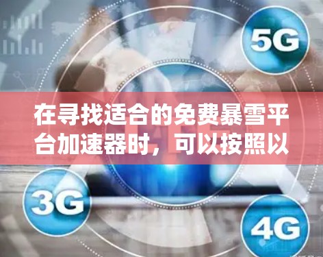 在寻找适合的免费暴雪平台加速器时,可以按照以下步骤进行系统性分析和决策 在寻找适合的免费暴雪平台加速器时,可以按照以下步骤进行系统性分析和决策