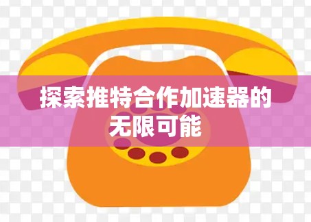 探索推特合作加速器的无限可能