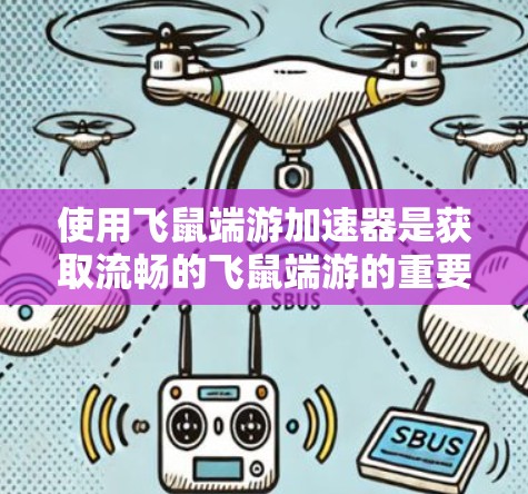 使用飞鼠端游加速器是获取流畅的飞鼠端游的重要途径。以下是详细的步骤指南 使用飞鼠端游加速器是获取流畅的飞鼠端游的重要途径。以下是详细的步骤指南