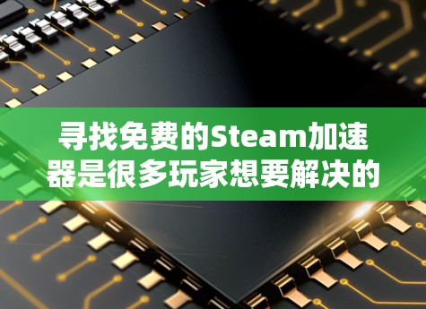 寻找免费的Steam加速器是很多玩家想要解决的问题。以下是几个推荐的免费加速器,它们在性能和功能上有不同的特色,可以根据你的需求选择合适的 寻找免费的Steam加速器是很多玩家想要解决的问题。以下是几个推荐的免费加速器,它们在性能和功能上有不同的特色,可以根据你的需求选择合适的