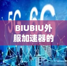 BIUBIU外服加速器的下载可能有问题,因为BIUBIU的来源可能不明确,或者涉及内部资源。以下是建议的步骤和建议 BIUBIU外服加速器的下载可能有问题,因为BIUBIU的来源可能不明确,或者涉及内部资源。以下是建议的步骤和建议