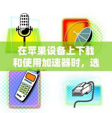 在苹果设备上下载和使用加速器时,选择合适的加速工具取决于你的具体需求和预算。以下是一些推荐的工具,涵盖了多种需求和功能 在苹果设备上下载和使用加速器时,选择合适的加速工具取决于你的具体需求和预算。以下是一些推荐的工具,涵盖了多种需求和功能