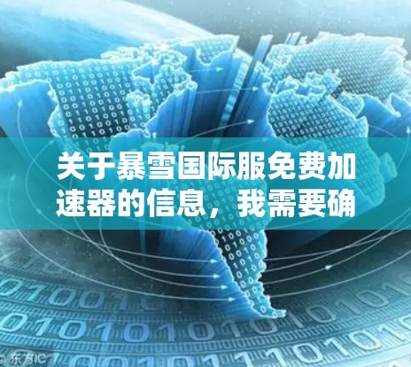 关于暴雪国际服免费加速器的信息,我需要确认一下,因为暴雪国际服是暴雪游戏公司推出的一款国际版游戏,可能与网页加载速度无关。不过,如果用户指的是暴雪游戏加速器,我将提供一些相关信息 关于暴雪国际服免费加速器的信息,我需要确认一下,因为暴雪国际服是暴雪游戏公司推出的一款国际版游戏,可能与网页加载速度无关。不过,如果用户指的是暴雪游戏加速器,我将提供一些相关信息