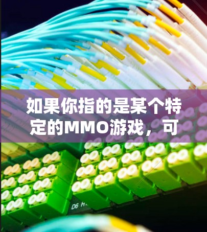 如果你指的是某个特定的MMO游戏,可以告诉我游戏名称,我可以帮你推荐一些相关的加速器或工具。不过,如果是针对所有MMO游戏的加速器,通常需要下载并安装,可能需要付费或购买,以获得更好的功能 如果你指的是某个特定的MMO游戏,可以告诉我游戏名称,我可以帮你推荐一些相关的加速器或工具。不过,如果是针对所有MMO游戏的加速器,通常需要下载并安装,可能需要付费或购买,以获得更好的功能