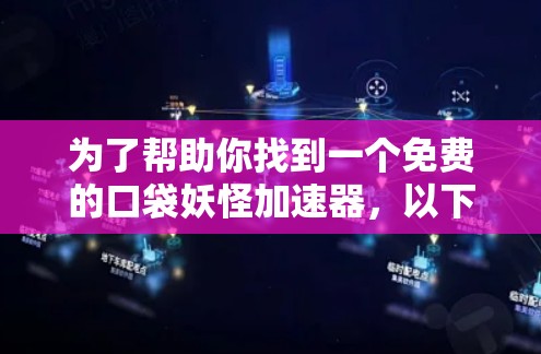 为了帮助你找到一个免费的口袋妖怪加速器,以下是一些建议和步骤 为了帮助你找到一个免费的口袋妖怪加速器,以下是一些建议和步骤