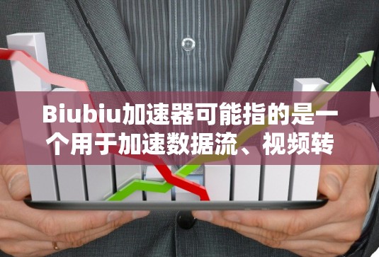 Biubiu加速器可能指的是一个用于加速数据流、视频转换或软件优化的工具。如果您正在寻找一个免费版的加速器,通常可以根据具体需求选择相应的工具 Biubiu加速器可能指的是一个用于加速数据流、视频转换或软件优化的工具。如果您正在寻找一个免费版的加速器,通常可以根据具体需求选择相应的工具