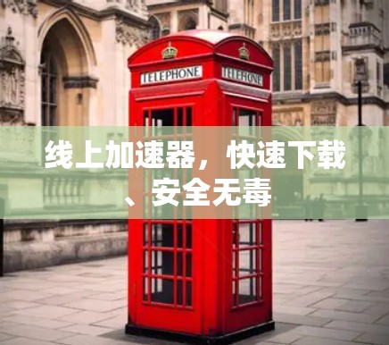 线上加速器,快速下载、安全无毒 线上加速器,快速下载、安全无毒