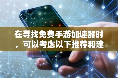 在寻找免费手游加速器时,可以考虑以下推荐和建议 在寻找免费手游加速器时,可以考虑以下推荐和建议