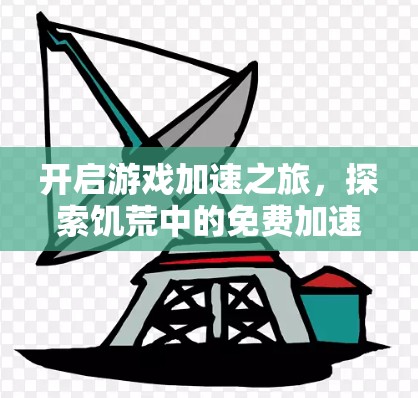 开启游戏加速之旅,探索饥荒中的免费加速器 开启游戏加速之旅,探索饥荒中的免费加速器