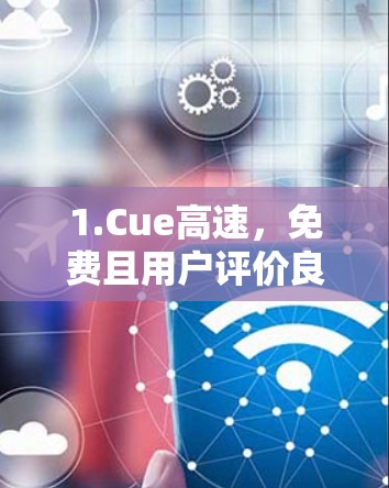 1.Cue高速,免费且用户评价良好,适合经常浏览网站的人 1.Cue高速,免费且用户评价良好,适合经常浏览网站的人