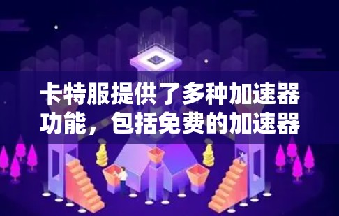 卡特服提供了多种加速器功能,包括免费的加速器选项。以下是使用卡特服加速器的具体步骤和注意事项 卡特服提供了多种加速器功能,包括免费的加速器选项。以下是使用卡特服加速器的具体步骤和注意事项