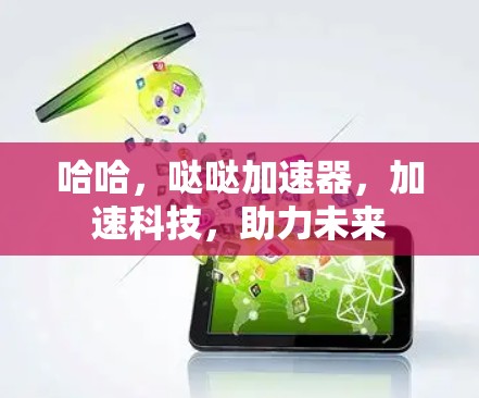 哈哈,哒哒加速器,加速科技,助力未来 哈哈,哒哒加速器,加速科技,助力未来
