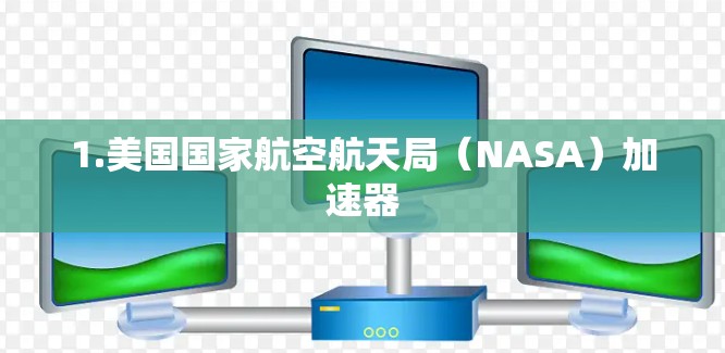 1.美国国家航空航天局(NASA)加速器 1.美国国家航空航天局(NASA)加速器