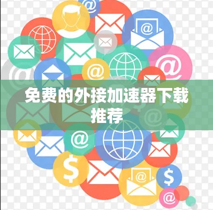 免费的外接加速器下载推荐 免费的外接加速器下载推荐