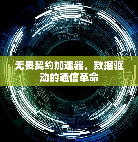 无畏契约加速器,数据驱动的通信革命 无畏契约加速器,数据驱动的通信革命