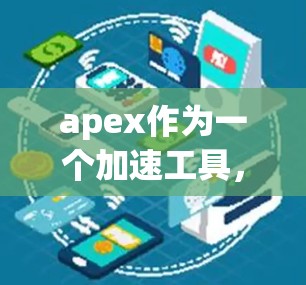 apex作为一个加速工具,可能是指某个特定的加速软件,但apex并不一定是免费的。如果您需要一个免费的加速工具来提升软件性能,以下是一些推荐的选择,这些工具通常在快速响应和稳定性能方面表现优异 apex作为一个加速工具,可能是指某个特定的加速软件,但apex并不一定是免费的。如果您需要一个免费的加速工具来提升软件性能,以下是一些推荐的选择,这些工具通常在快速响应和稳定性能方面表现优异