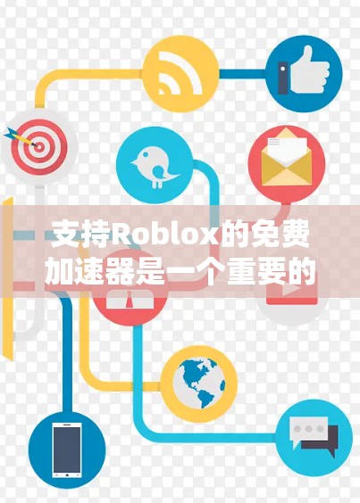 支持Roblox的免费加速器是一个重要的开发工具,允许用户快速访问游戏、库、文档等资源。以下是提供一个全面且可靠的免费 Roblox 加速器支持的解决方案 支持Roblox的免费加速器是一个重要的开发工具,允许用户快速访问游戏、库、文档等资源。以下是提供一个全面且可靠的免费 Roblox 加速器支持的解决方案