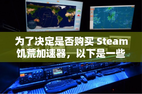 为了决定是否购买 Steam饥荒加速器,以下是一些关键点的分析和建议 为了决定是否购买 Steam饥荒加速器,以下是一些关键点的分析和建议