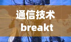 通信技术 breakthrough—上i站加速器免费版 通信技术 breakthrough—上i站加速器免费版