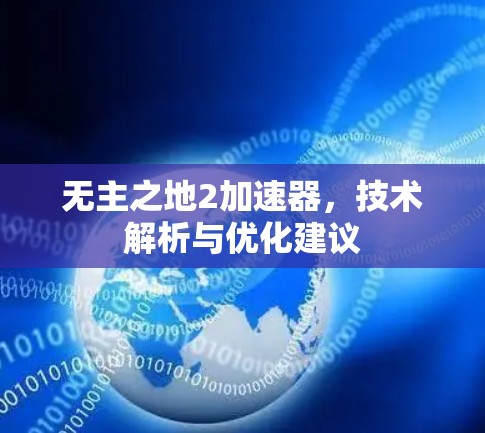 无主之地2加速器,技术解析与优化建议 无主之地2加速器,技术解析与优化建议