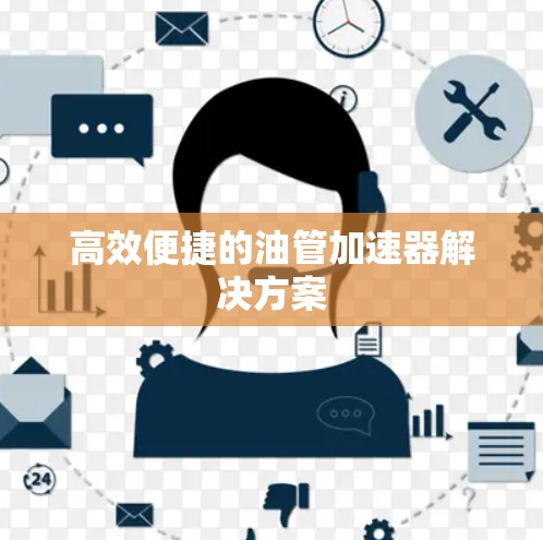 高效便捷的油管加速器解决方案 高效便捷的油管加速器解决方案