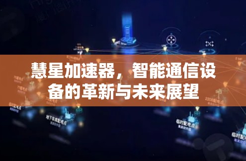 慧星加速器,智能通信设备的革新与未来展望 慧星加速器,智能通信设备的革新与未来展望