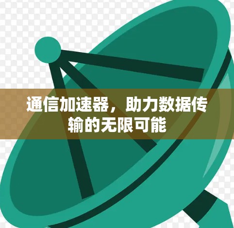 通信加速器，助力数据传输的无限可能