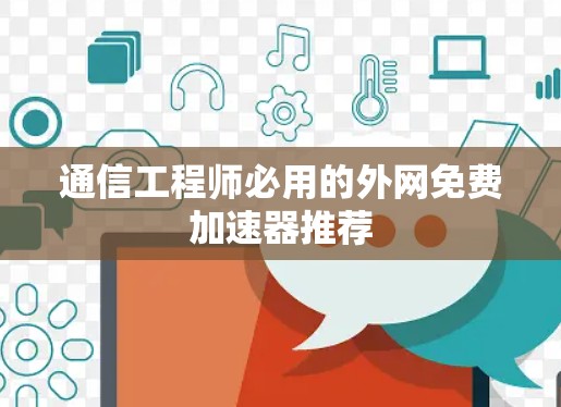 通信工程师必用的外网免费加速器推荐