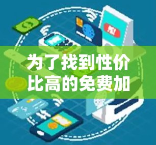 为了找到性价比高的免费加速器,我进行了以下分析和评估 为了找到性价比高的免费加速器,我进行了以下分析和评估