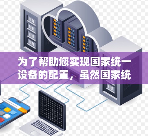 为了帮助您实现国家统一设备的配置,虽然国家统一工具箱通常需要付费,但有一些方法可以找到免费的工具或资源 为了帮助您实现国家统一设备的配置,虽然国家统一工具箱通常需要付费,但有一些方法可以找到免费的工具或资源