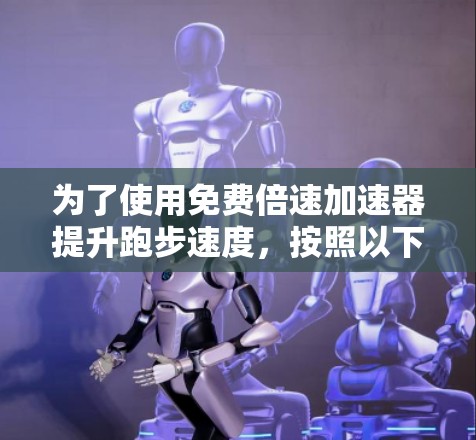 为了使用免费倍速加速器提升跑步速度,按照以下步骤进行 为了使用免费倍速加速器提升跑步速度,按照以下步骤进行