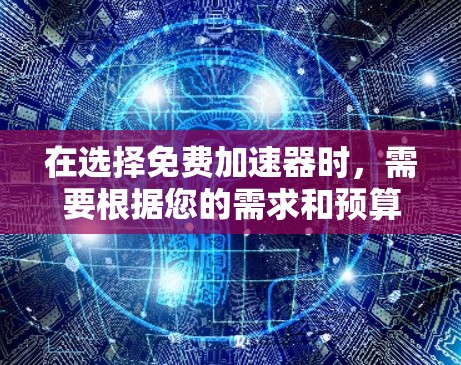 在选择免费加速器时,需要根据您的需求和预算来决定。以下是几个推荐 在选择免费加速器时,需要根据您的需求和预算来决定。以下是几个推荐