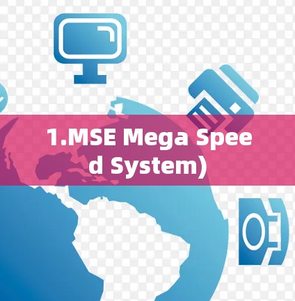 1.MSE Mega Speed System) 1.MSE Mega Speed System)