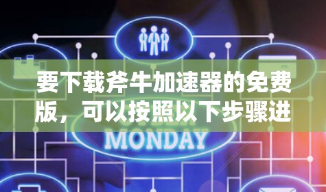 要下载斧牛加速器的免费版,可以按照以下步骤进行 要下载斧牛加速器的免费版,可以按照以下步骤进行