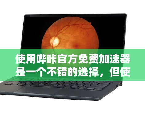 使用哔咔官方免费加速器是一个不错的选择,但使用前需要做好充分的准备和理解。以下是一些详细的步骤和建议,帮助你更好地使用该工具 使用哔咔官方免费加速器是一个不错的选择,但使用前需要做好充分的准备和理解。以下是一些详细的步骤和建议,帮助你更好地使用该工具
