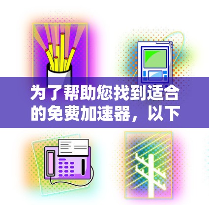 为了帮助您找到适合的免费加速器,以下是一些推荐,它们在功能和性能上表现良好,适合快速提升网页浏览速度 为了帮助您找到适合的免费加速器,以下是一些推荐,它们在功能和性能上表现良好,适合快速提升网页浏览速度