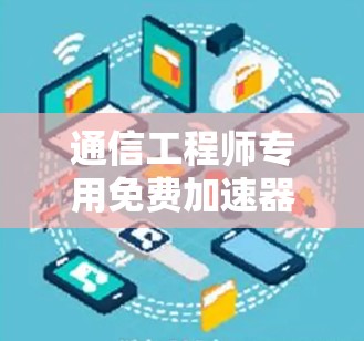 通信工程师专用免费加速器G8,提升数据传输效率的全能解 通信工程师专用免费加速器G8,提升数据传输效率的全能解