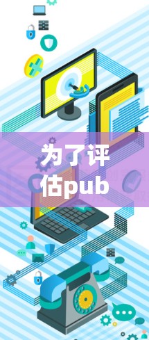 为了评估pubglit是否适合您的需求,您可以按照以下步骤进行 为了评估pubglit是否适合您的需求,您可以按照以下步骤进行