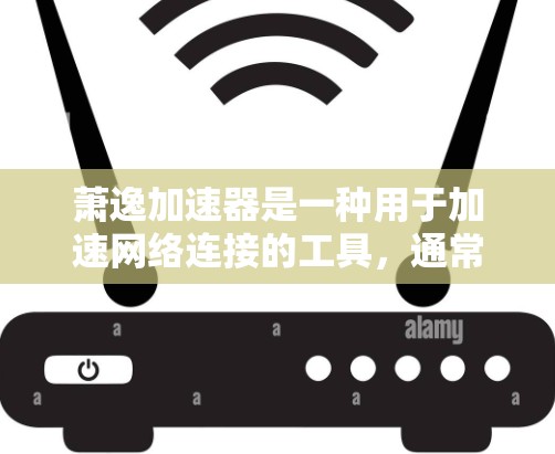 萧逸加速器是一种用于加速网络连接的工具,通常用于提高数据传输速度。如果你正在寻找萧逸加速器免费下载,请参考以下步骤 萧逸加速器是一种用于加速网络连接的工具,通常用于提高数据传输速度。如果你正在寻找萧逸加速器免费下载,请参考以下步骤