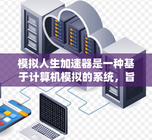 模拟人生加速器是一种基于计算机模拟的系统,旨在模拟一个人在不同环境中的成长和变化。它需要一定的资源,如CPU和内存,以及特定的软件环境。以下是对该系统的一些总结和建议 模拟人生加速器是一种基于计算机模拟的系统,旨在模拟一个人在不同环境中的成长和变化。它需要一定的资源,如CPU和内存,以及特定的软件环境。以下是对该系统的一些总结和建议