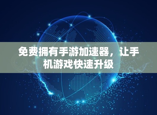 免费拥有手游加速器,让手机游戏快速升级 免费拥有手游加速器,让手机游戏快速升级